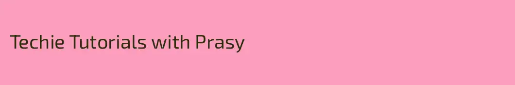 Techie Tutorials with Prasy